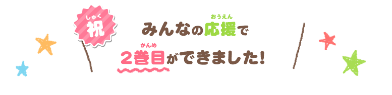 みんなの応援で2巻目ができました！