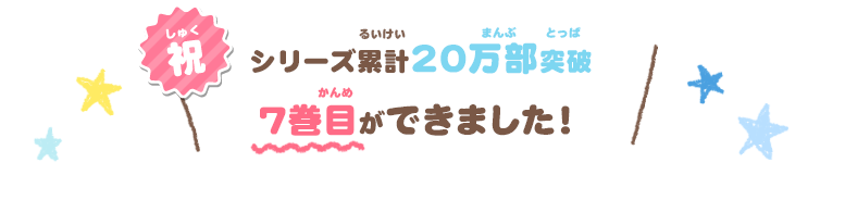 祝 シリーズ累計20万部突破 7巻目ができました！